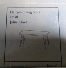 JOHN LEWIS HAIRPIN DINING TABLE SMALL RRP £319: LOCATION - FLOOR (COLLECTION OR OPTIONAL DELIVERY AVAILABLE)